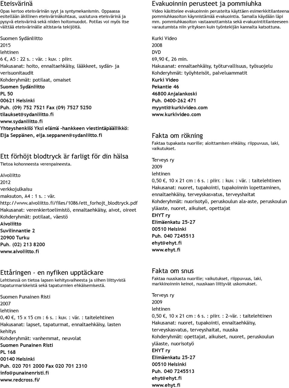 Hakusanat: hoito, ennaltaehkäisy, lääkkeet, sydän ja verisuonitaudit Kohderyhmät: potilaat, omaiset Suomen Sydänliitto PL 50 00621 Helsinki Puh. (09) 752 7521 Fax (09) 7527 5250 tilaukset@sydanliitto.