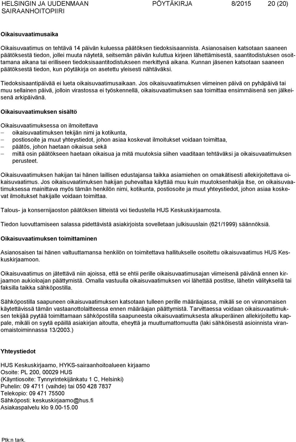 tiedoksisaantitodistukseen merkittynä aikana. Kunnan jäsenen katsotaan saaneen päätöksestä tiedon, kun pöytäkirja on asetettu yleisesti nähtäväksi. Tiedoksisaantipäivää ei lueta oikaisuvaatimusaikaan.