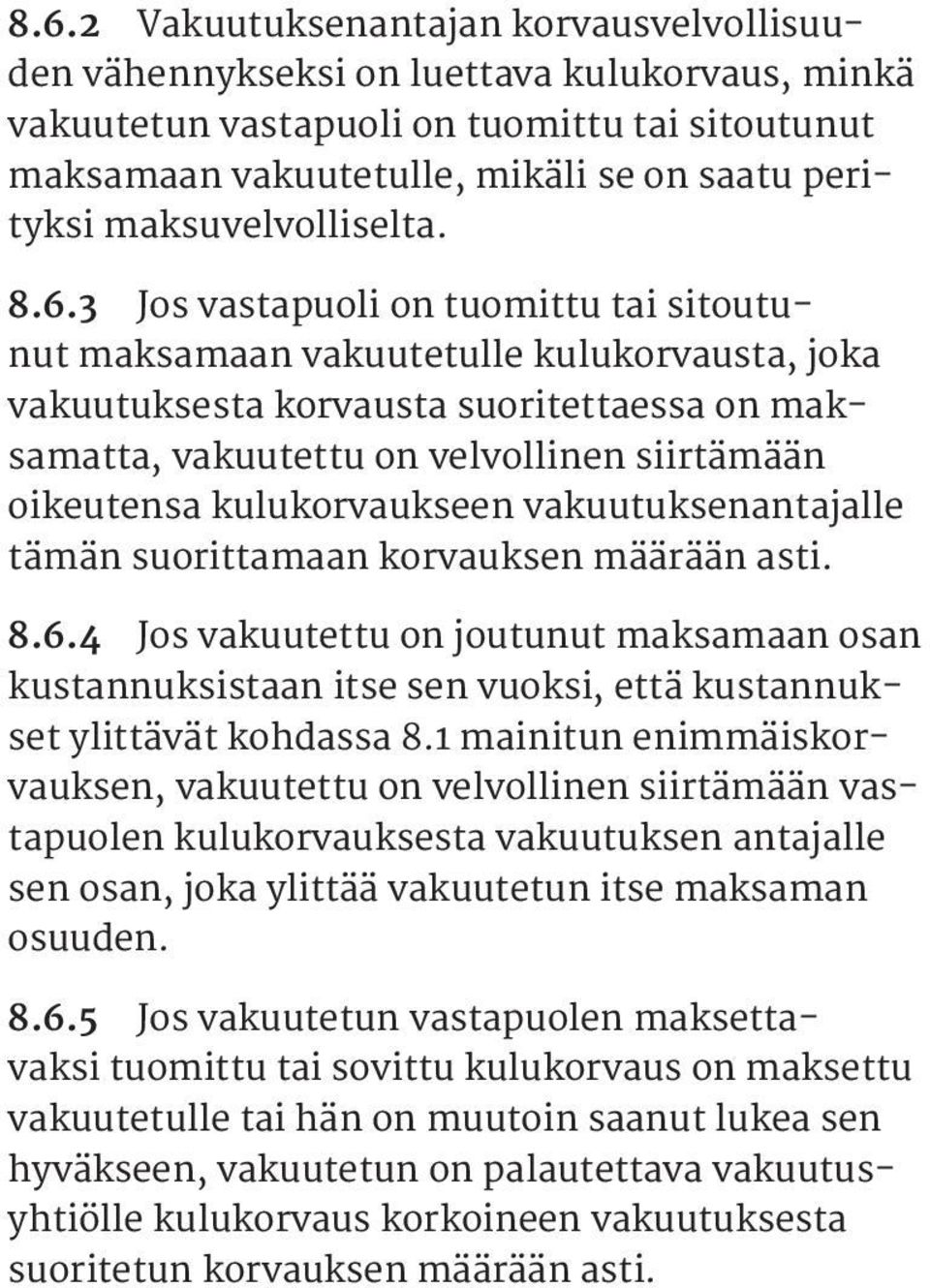 3 Jos vastapuoli on tuomittu tai sitoutunut maksamaan vakuutetulle kulukorvausta, joka vakuutuksesta korvausta suoritettaessa on maksamatta, vakuutettu on velvollinen siirtämään oikeutensa