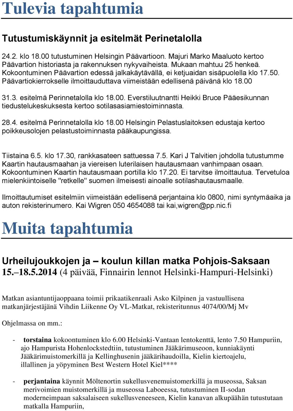 .3. esitelmä Perinnetalolla klo 18.00. Everstiluutnantti Heikki Bruce Pääesikunnan tiedustelukeskuksesta kertoo sotilasasiamiestoiminnasta. 28.4. esitelmä Perinnetalolla klo 18.00 Helsingin Pelastuslaitoksen edustaja kertoo poikkeusolojen pelastustoiminnasta pääkaupungissa.