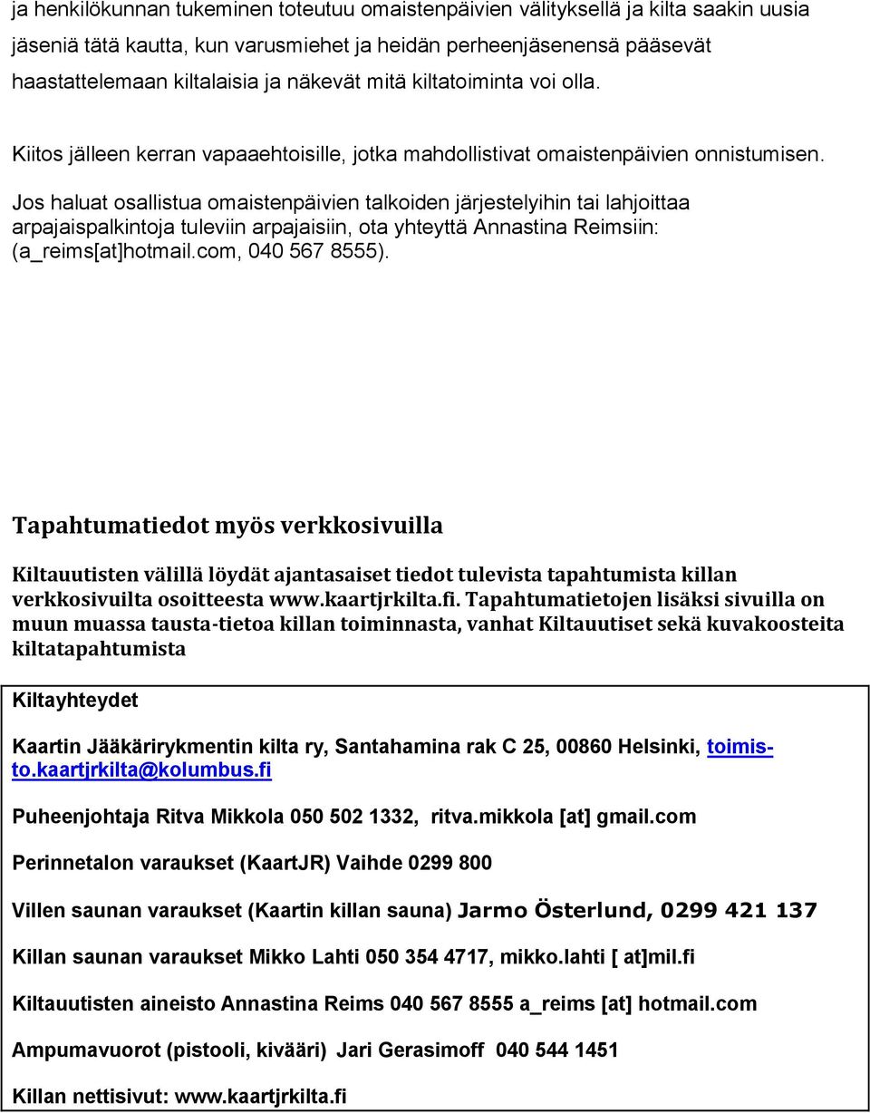 Jos haluat osallistua omaistenpäivien talkoiden järjestelyihin tai lahjoittaa arpajaispalkintoja tuleviin arpajaisiin, ota yhteyttä Annastina Reimsiin: (a_reims[at]hotmail.com, 040 567 8555).