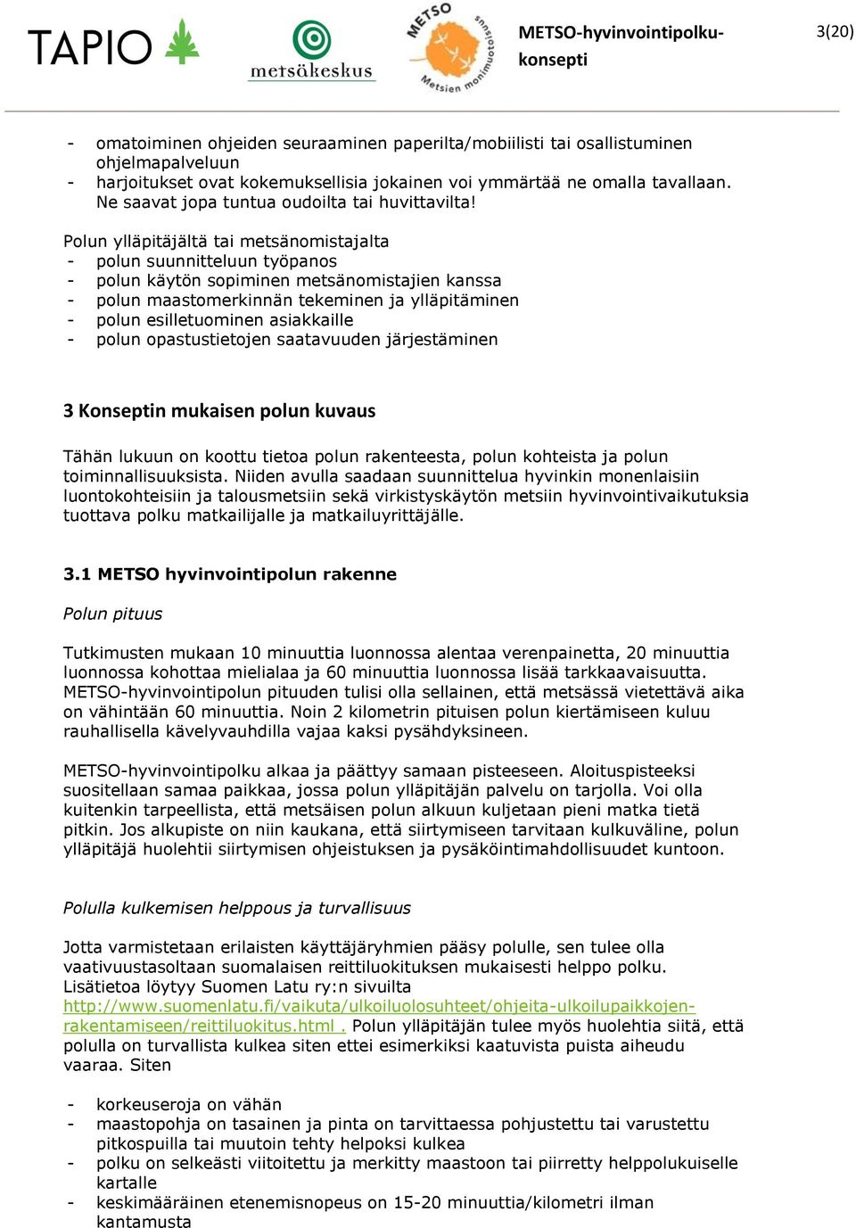 Polun ylläpitäjältä tai metsänomistajalta - polun suunnitteluun työpanos - polun käytön sopiminen metsänomistajien kanssa - polun maastomerkinnän tekeminen ja ylläpitäminen - polun esilletuominen