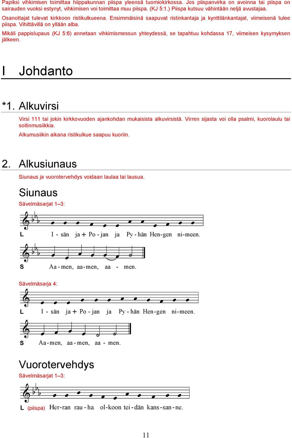 Mikäli pappislupaus (KJ 5:6) annetaan vihkimismessun yhteydessä, se tapahtuu kohdassa 17, viimeisen kysymyksen jälkeen. I Johdanto *1.