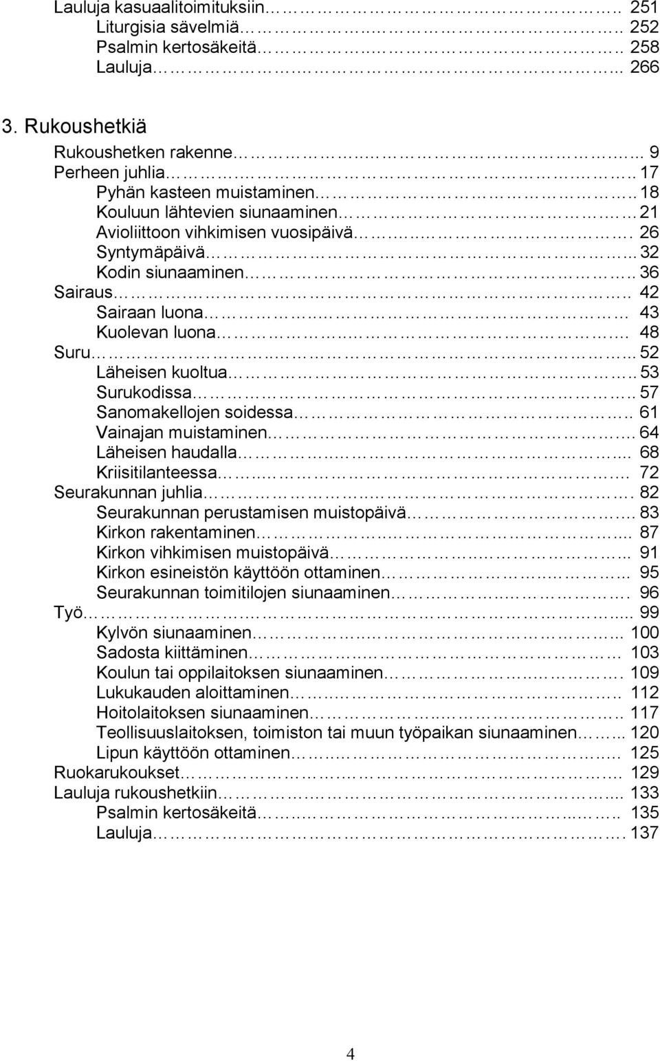 . 53 urukodissa.. 57 anomakellojen soidessa.. 61 Vainajan muistaminen. 64 äheisen haudalla..... 68 Kriisitilanteessa... 72 eurakunnan juhlia... 82 eurakunnan perustamisen muistopäivä.