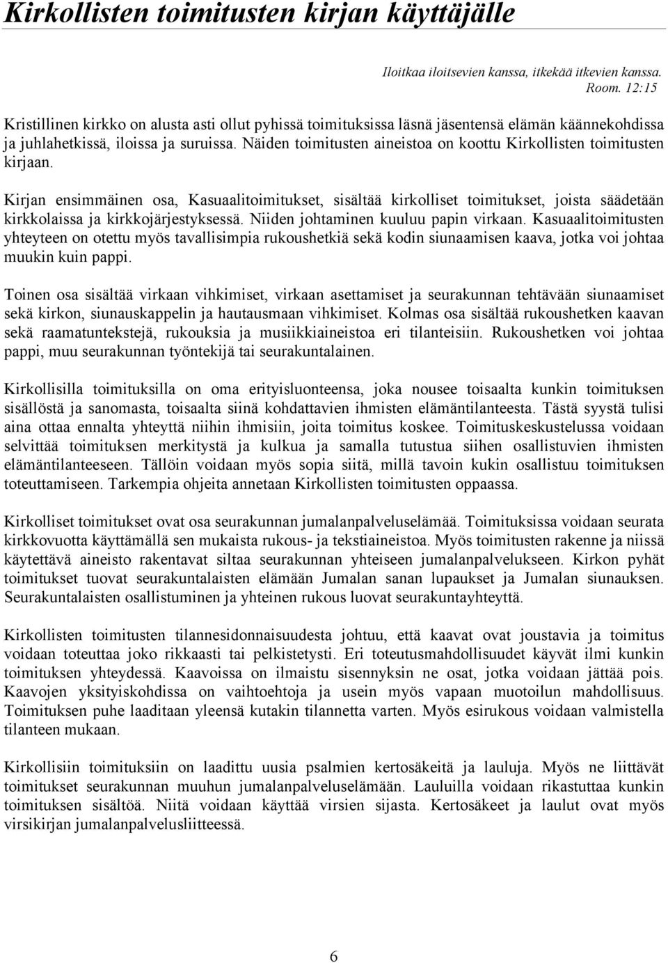Näiden toimitusten aineistoa on koottu Kirkollisten toimitusten kirjaan.