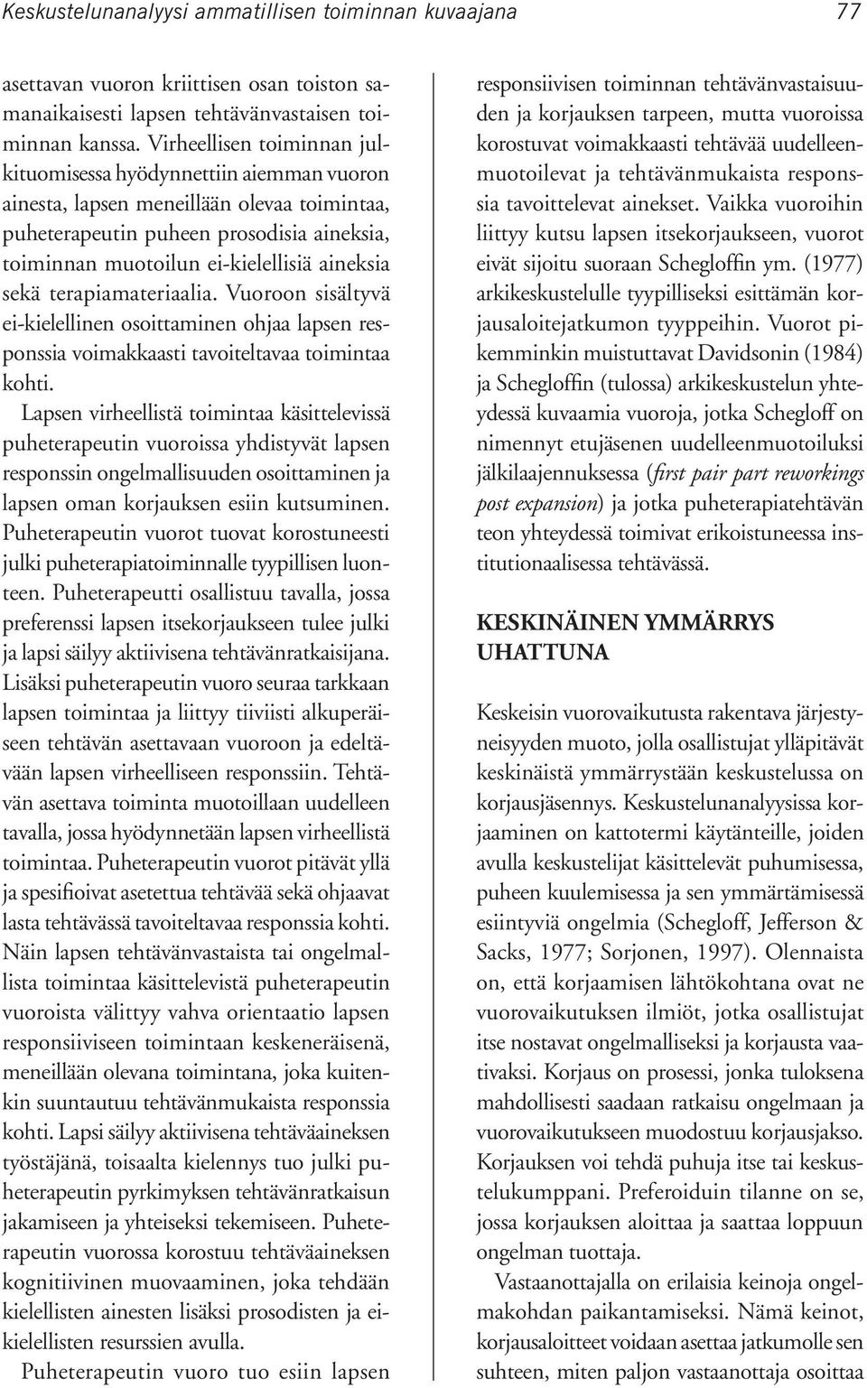 sekä terapiamateriaalia. Vuoroon sisältyvä ei-kielellinen osoittaminen ohjaa lapsen responssia voimakkaasti tavoiteltavaa toimintaa kohti.