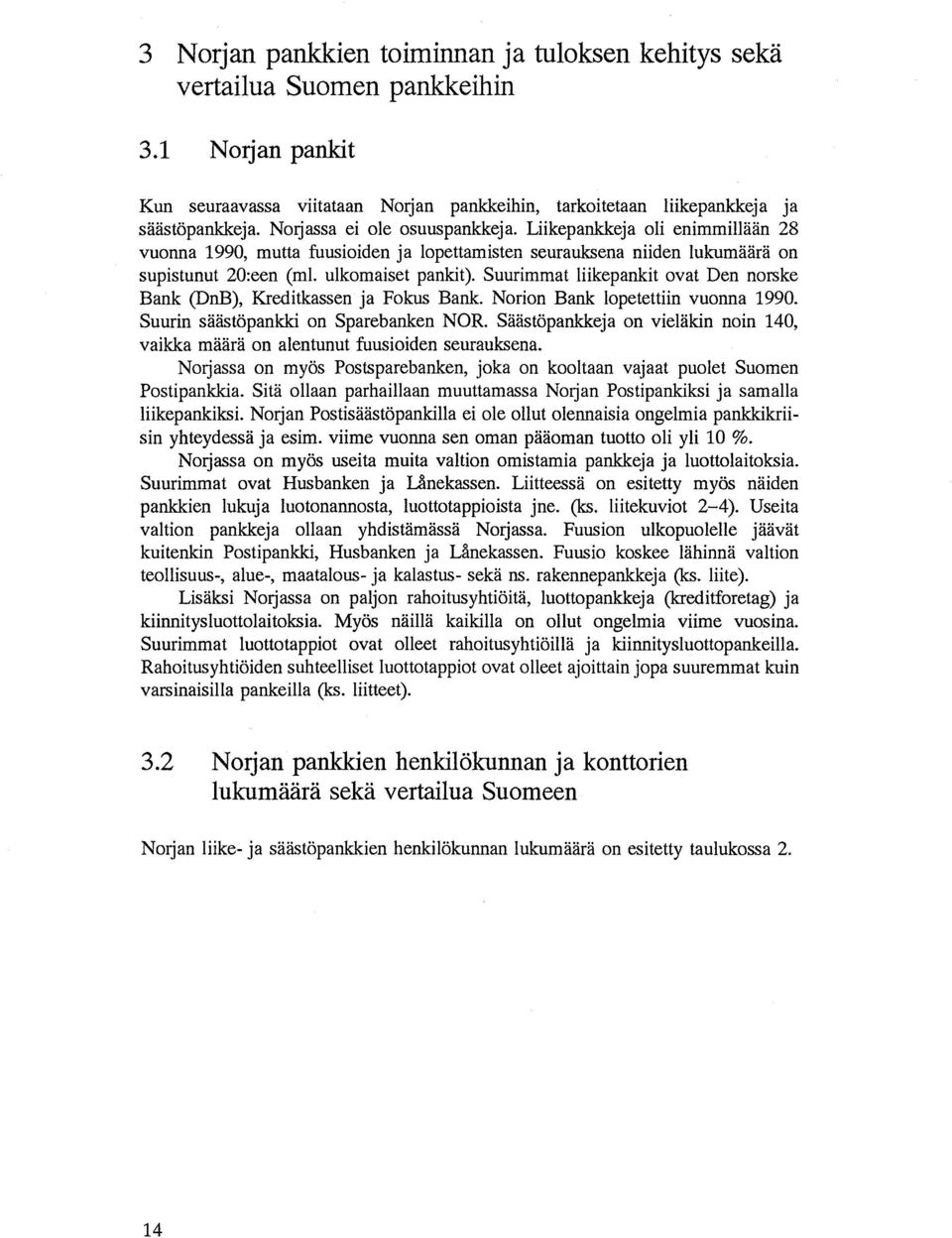 Suurimmat liikepankit ovat Den norske Bank (DnB), Kreditkassen ja Fokus Bank. Norion Bank lopetettiin vuonna 1990. Suurin säästöpankki on Sparebanken NOR.