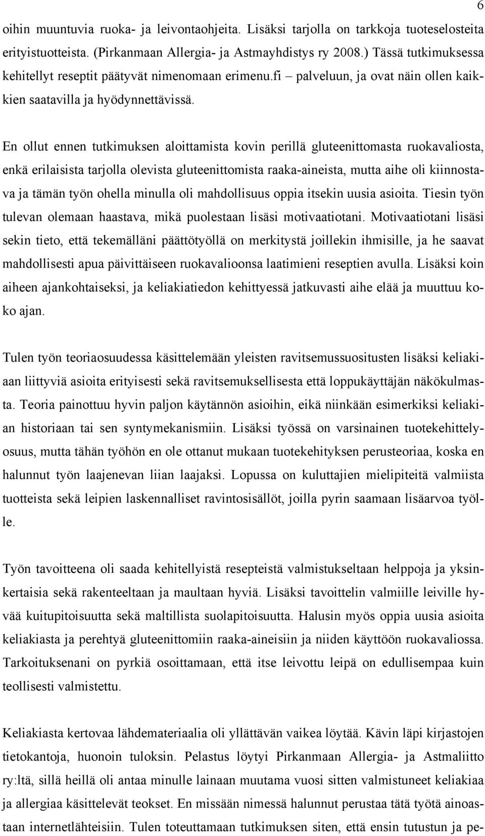 En ollut ennen tutkimuksen aloittamista kovin perillä gluteenittomasta ruokavaliosta, enkä erilaisista tarjolla olevista gluteenittomista raaka-aineista, mutta aihe oli kiinnostava ja tämän työn