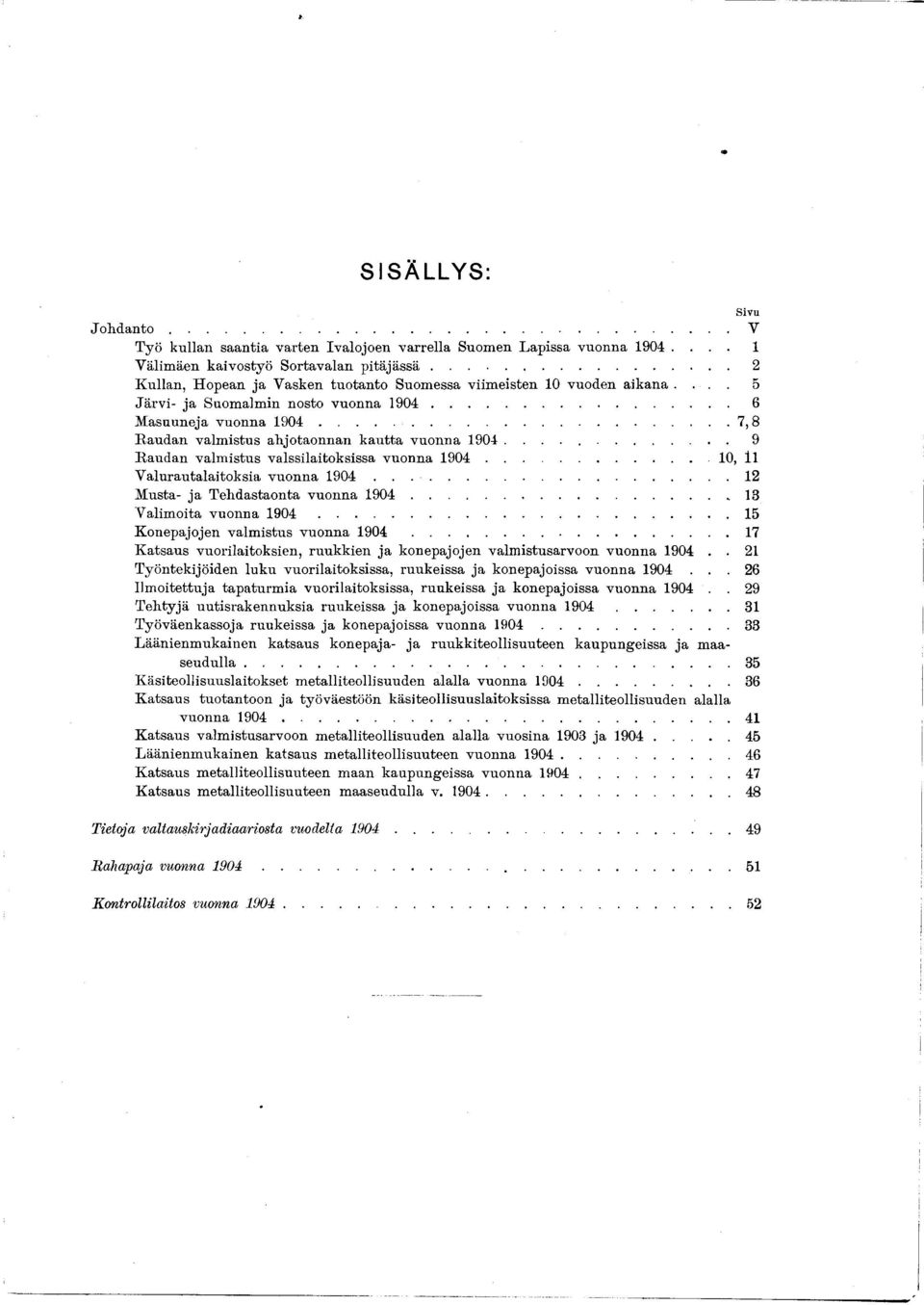 ..... 7,8 Raudan valm istus ahjotaonnan kautta vuonna 1904... 9 Raudan valm istus valssilaitoksissa vuonna 1904 10, l i Valurautalaitoksia vuonna 1904 12 Musta- ja Tehdastaonta vuonna 1904.