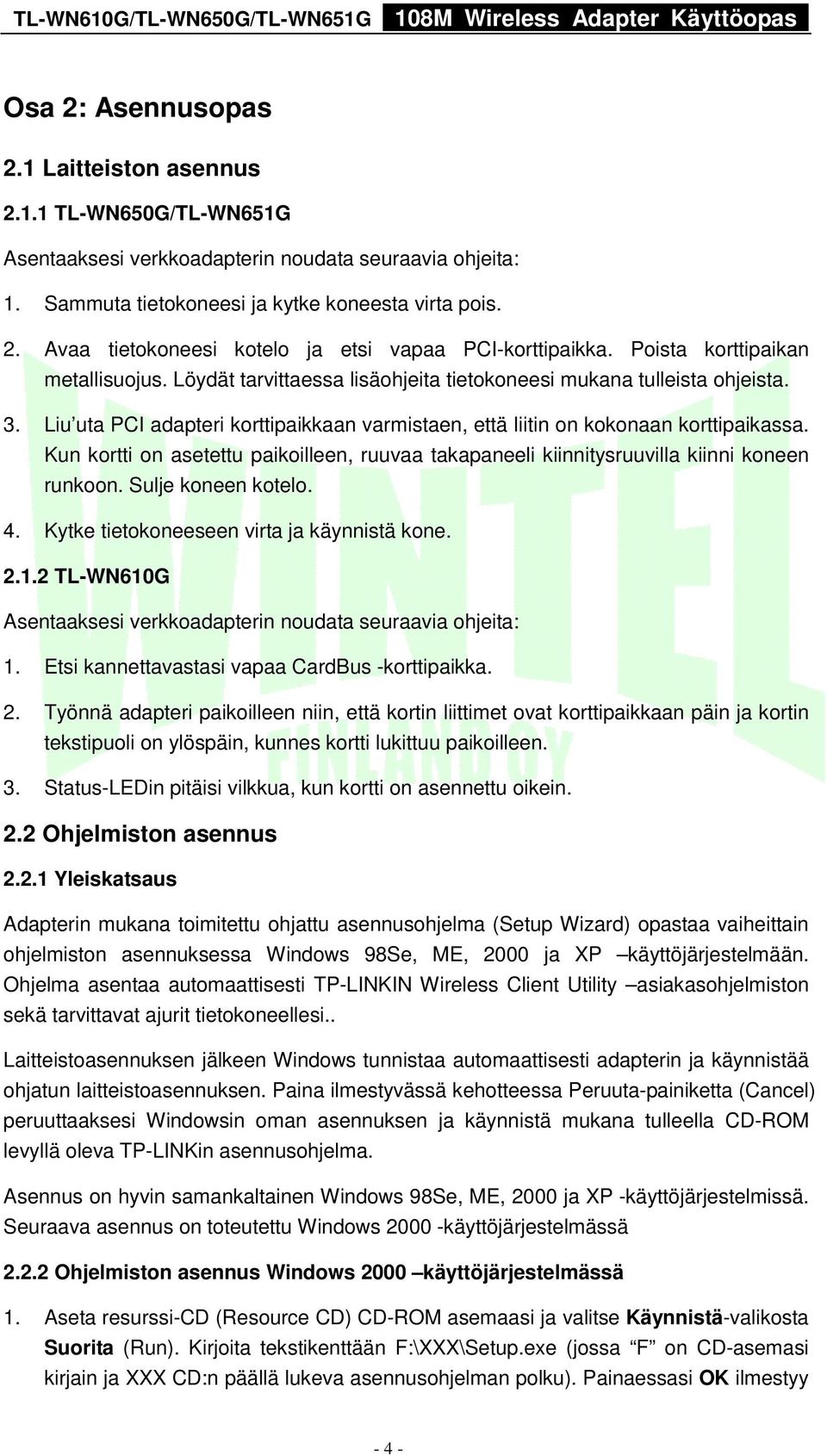 Kun kortti on asetettu paikoilleen, ruuvaa takapaneeli kiinnitysruuvilla kiinni koneen runkoon. Sulje koneen kotelo. 4. Kytke tietokoneeseen virta ja käynnistä kone. 2.1.