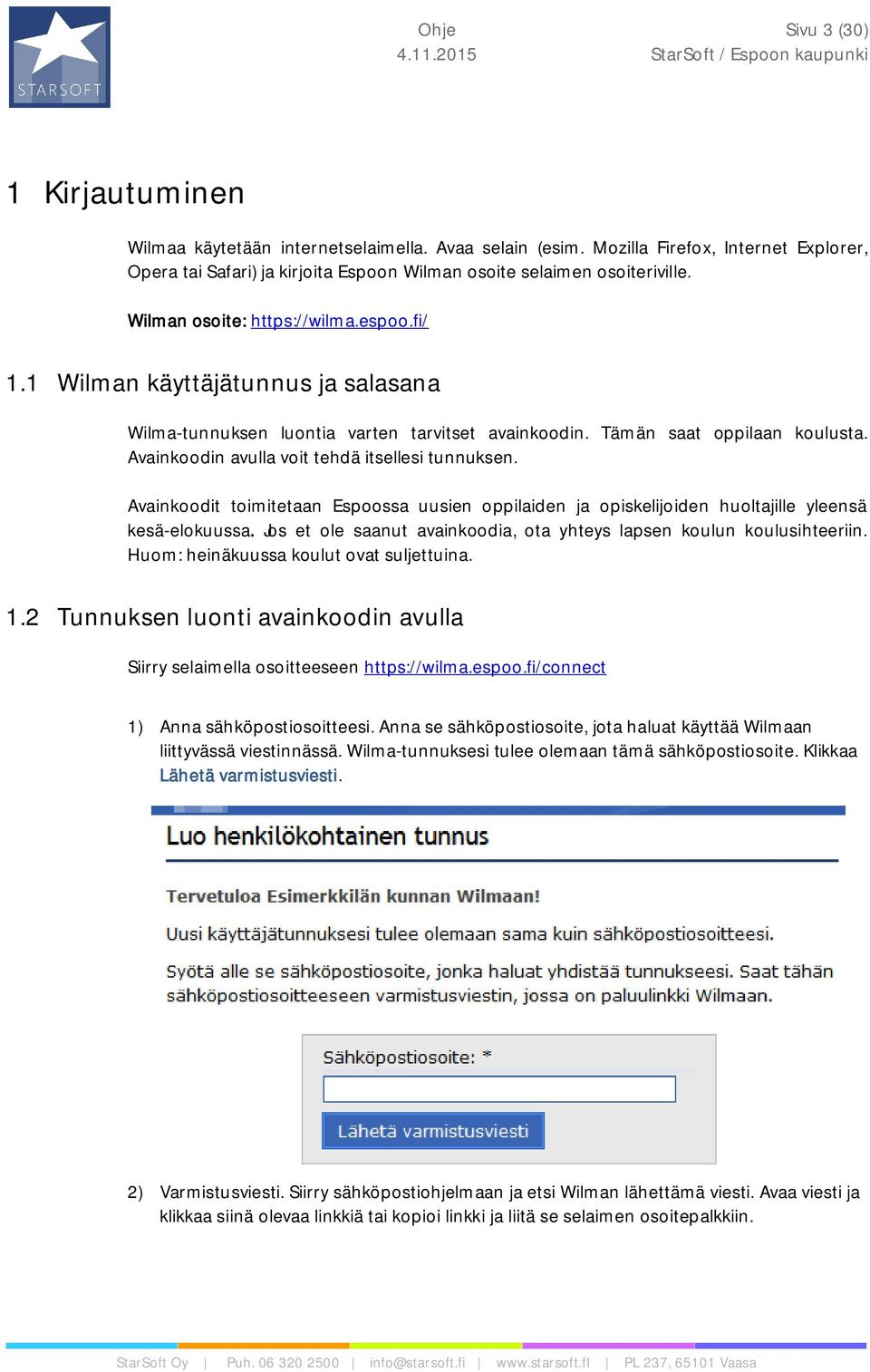 Avainkoodin avulla voit tehdä itsellesi tunnuksen. Avainkoodit toimitetaan Espoossa uusien oppilaiden ja opiskelijoiden huoltajille yleensä kesä-elokuussa.