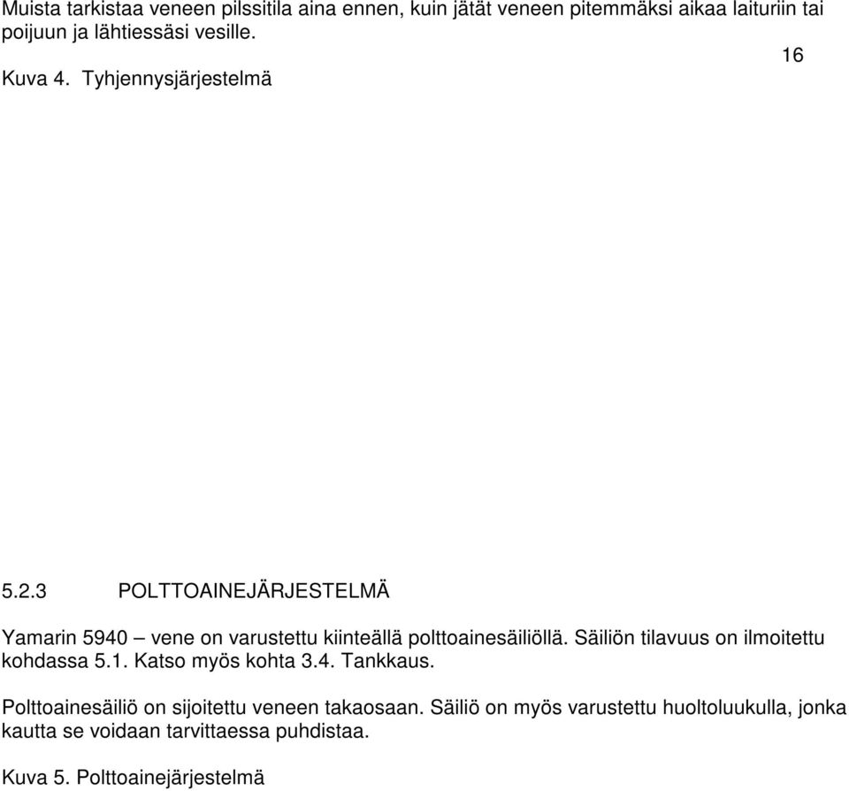 3 POLTTOAINEJÄRJESTELMÄ Yamarin 5940 vene on varustettu kiinteällä polttoainesäiliöllä.