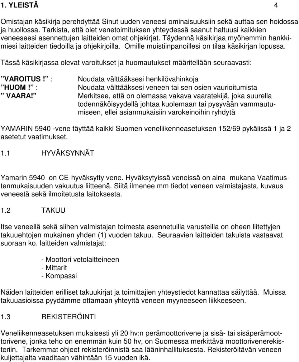 Täydennä käsikirjaa myöhemmin hankkimiesi laitteiden tiedoilla ja ohjekirjoilla. Omille muistiinpanoillesi on tilaa käsikirjan lopussa.