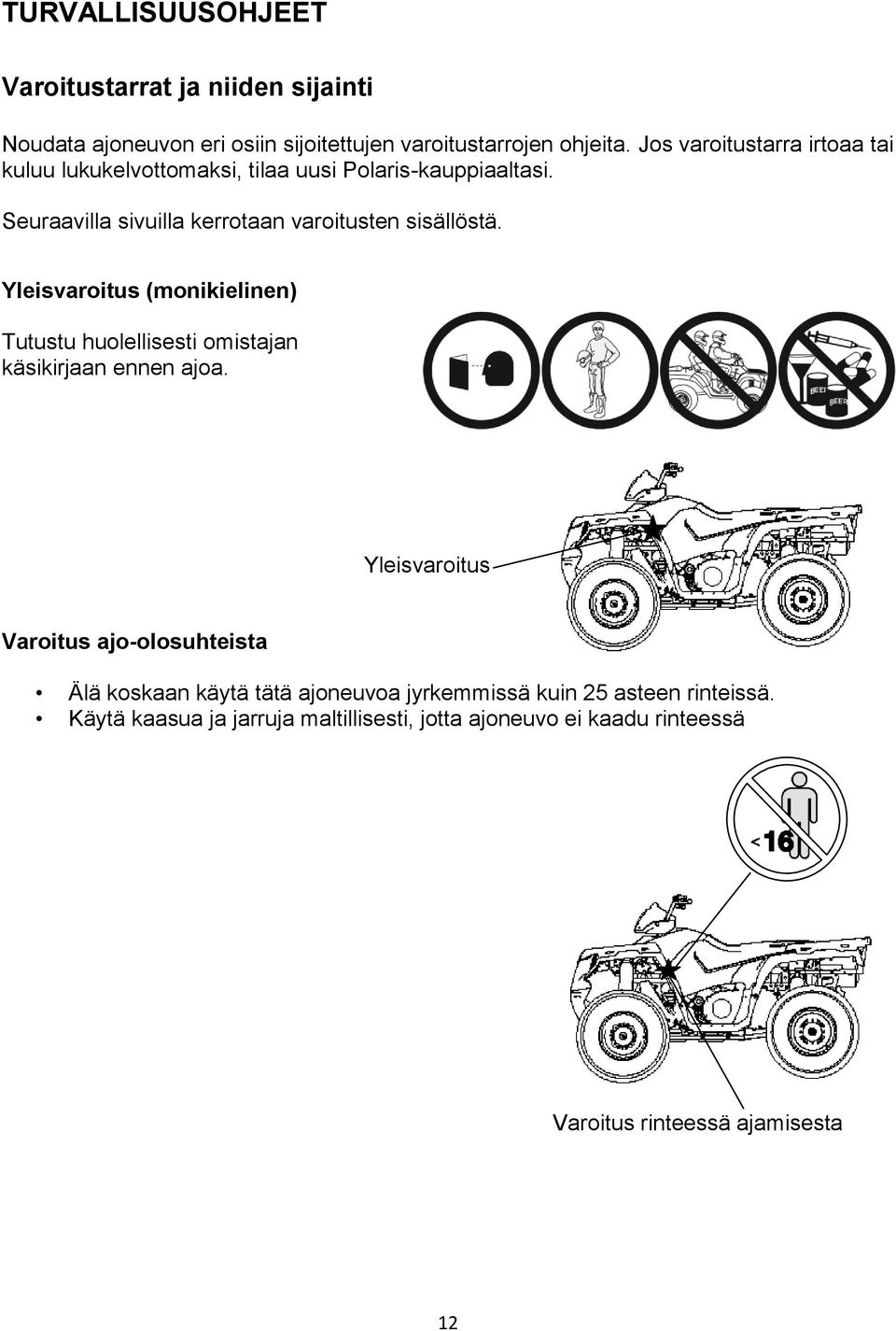 Yleisvaroitus (monikielinen) Tutustu huolellisesti omistajan käsikirjaan ennen ajoa.