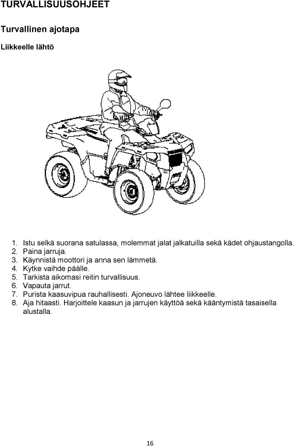 Käynnistä moottori ja anna sen lämmetä. 4. Kytke vaihde päälle. 5. Tarkista aikomasi reitin turvallisuus. 6.