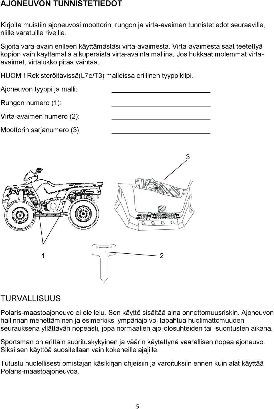 Jos hukkaat molemmat virtaavaimet, virtalukko pitää vaihtaa. HUOM! Rekisteröitävissä(L7e/T3) malleissa erillinen tyyppikilpi.