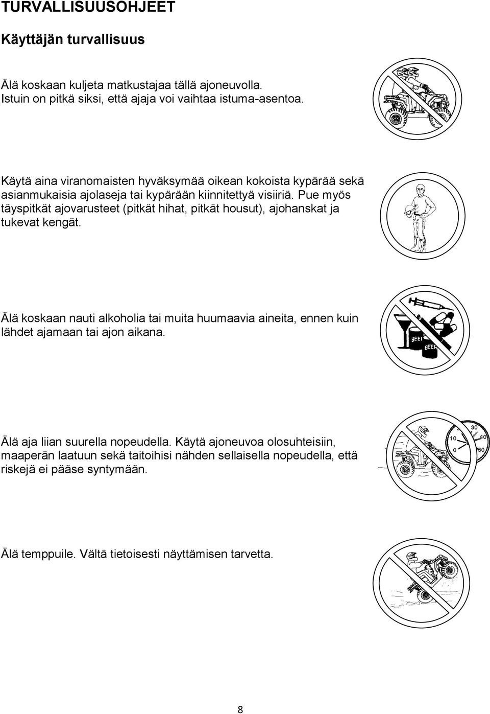 Pue myös täyspitkät ajovarusteet (pitkät hihat, pitkät housut), ajohanskat ja tukevat kengät.