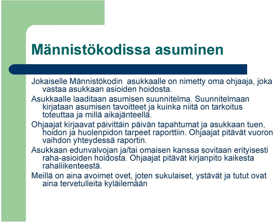 Ohjaajat kirjaavat päivittäin päivän tapahtumat ja asukkaan tuen, hoidon ja huolenpidon tarpeet raporttiin. Ohjaajat pitävät vuoron vaihdon yhteydessä raportin.