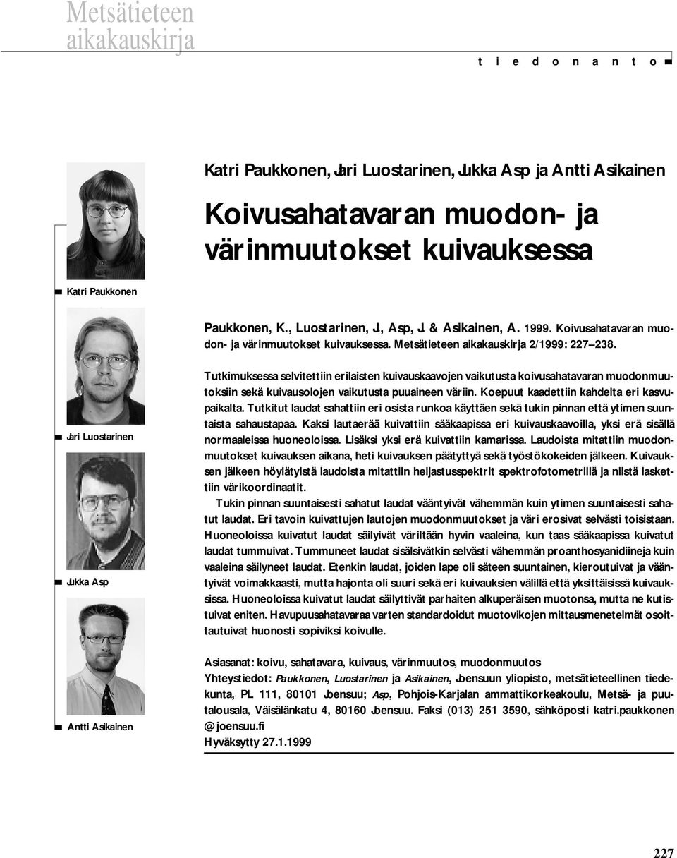 Jari Luostarinen Jukka sp ntti sikainen Tutkimuksessa selvitettiin erilaisten kuivauskaavojen vaikutusta koivusahatavaran muodonmuutoksiin sekä kuivausolojen vaikutusta puuaineen väriin.