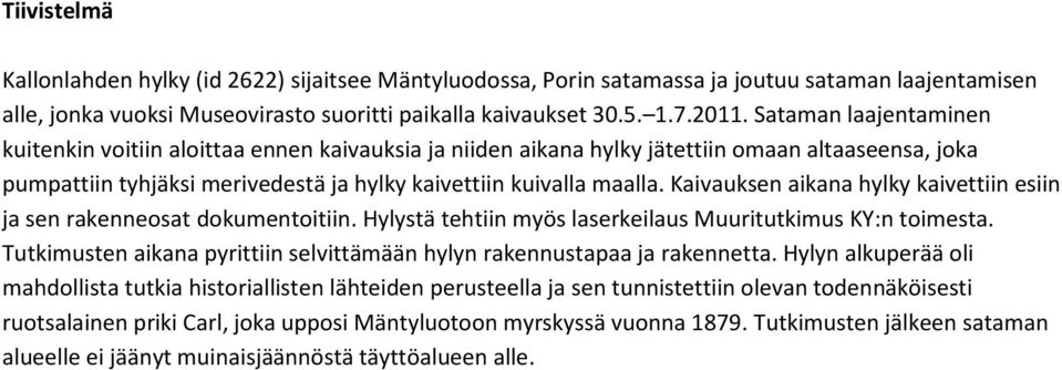 Kaivauksen aikana hylky kaivettiin esiin ja sen rakenneosat dokumentoitiin. Hylystä tehtiin myös laserkeilaus Muuritutkimus KY:n toimesta.