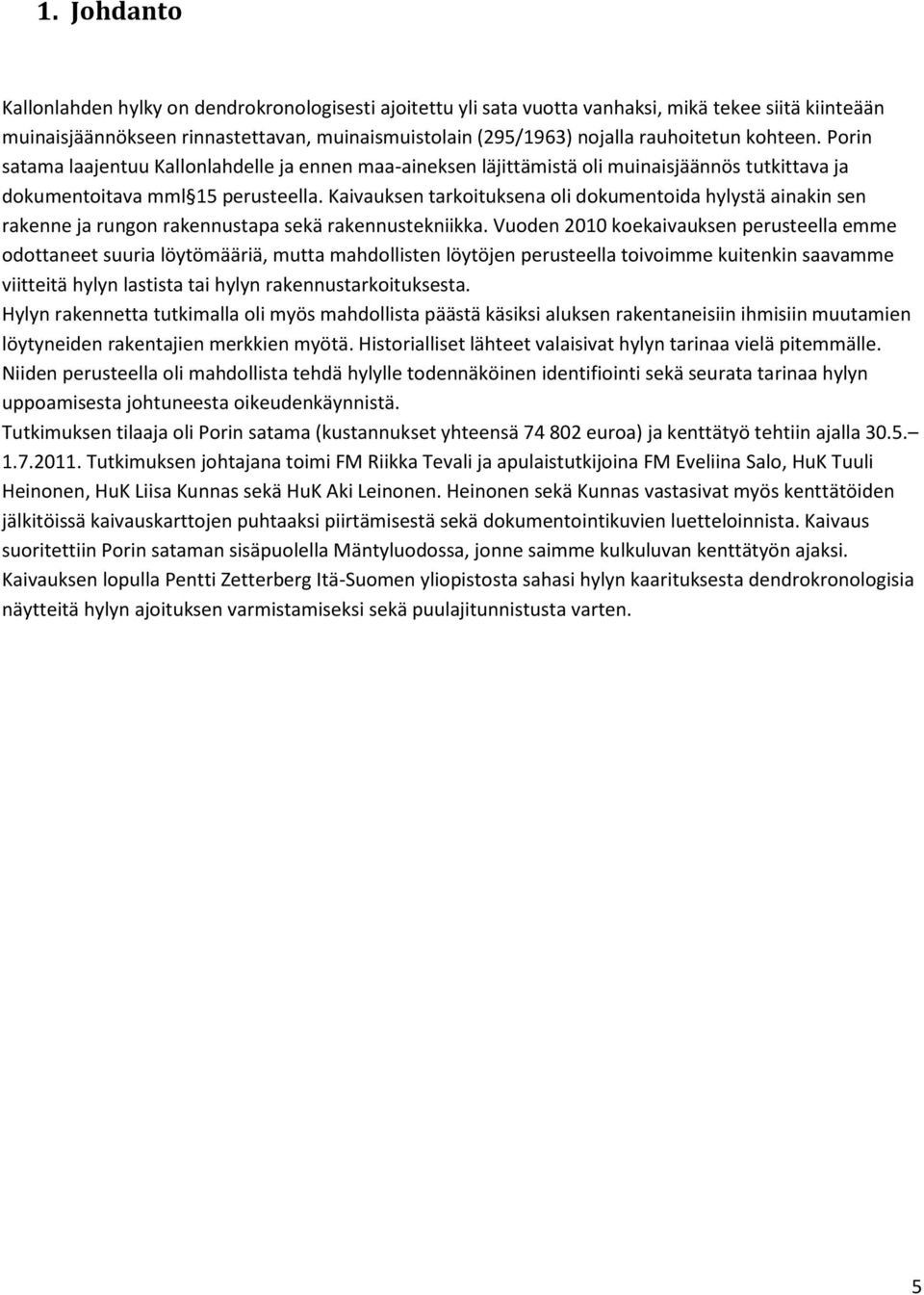 Kaivauksen tarkoituksena oli dokumentoida hylystä ainakin sen rakenne ja rungon rakennustapa sekä rakennustekniikka.