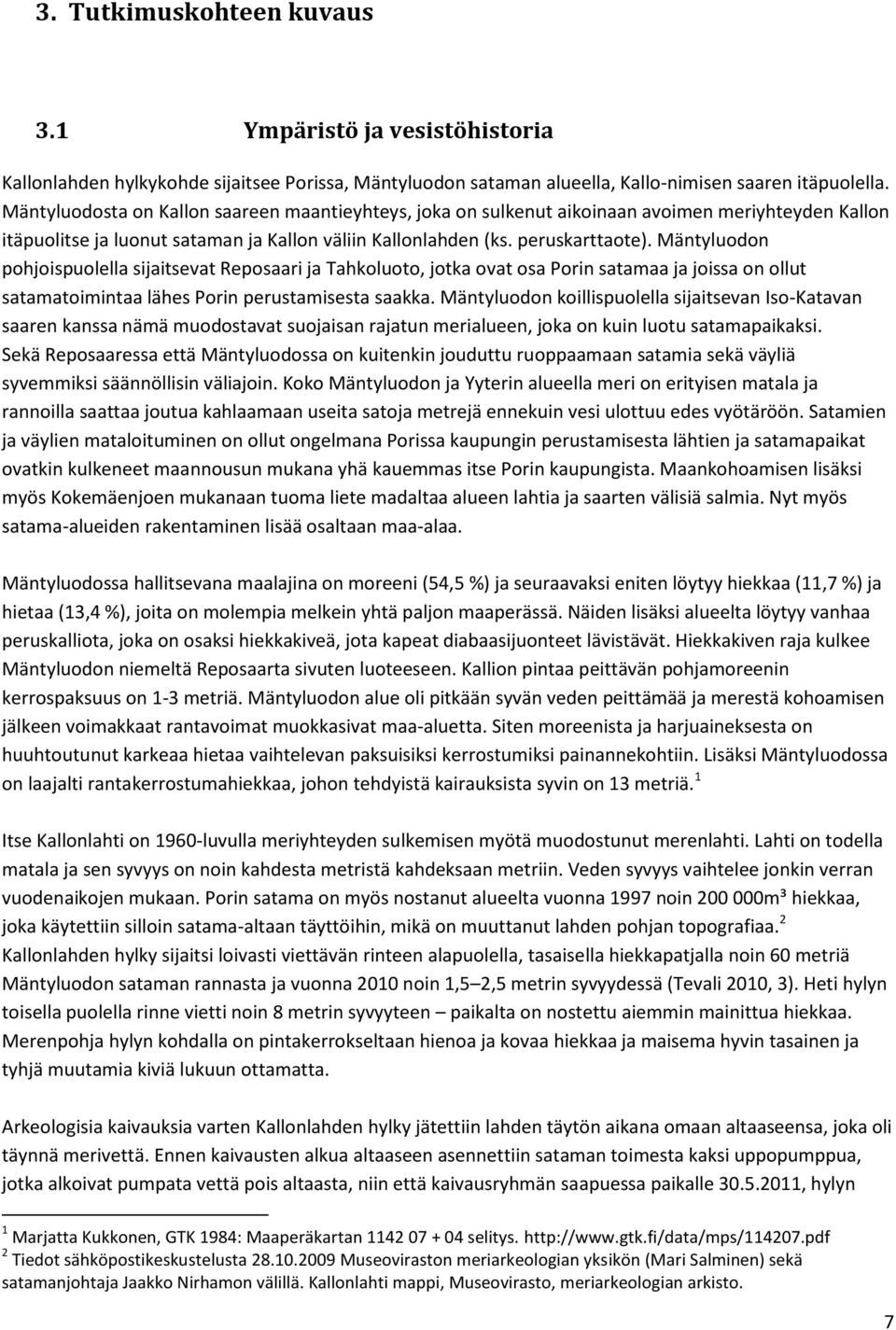 Mäntyluodon pohjoispuolella sijaitsevat Reposaari ja Tahkoluoto, jotka ovat osa Porin satamaa ja joissa on ollut satamatoimintaa lähes Porin perustamisesta saakka.