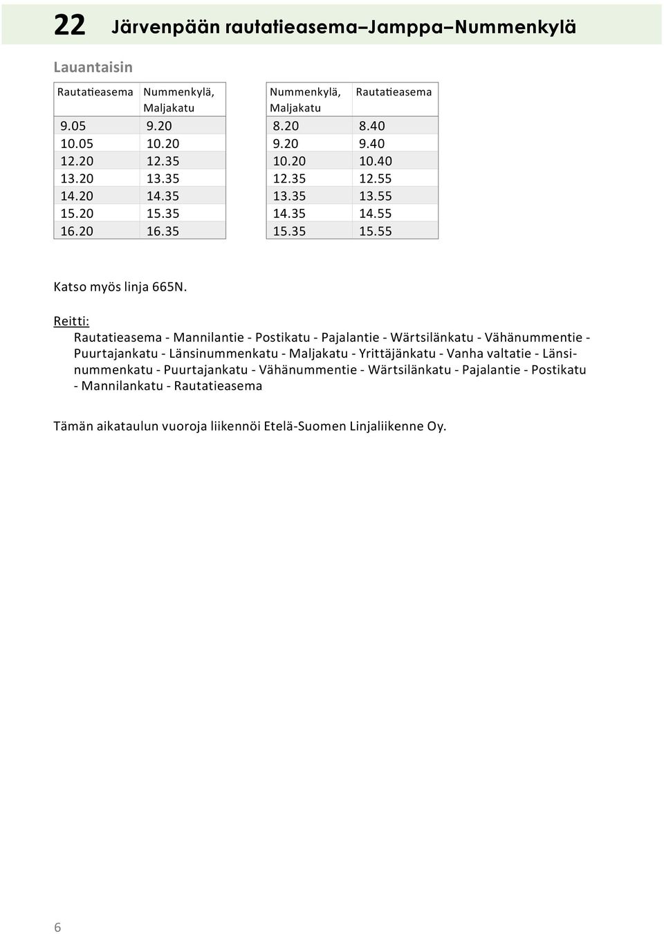 Reitti: Rautatieasema - Mannilantie - Postikatu - Pajalantie - Wärtsilänkatu - Vähänummentie - Puurtajankatu - Länsinummenkatu - Maljakatu - Yrittäjänkatu -