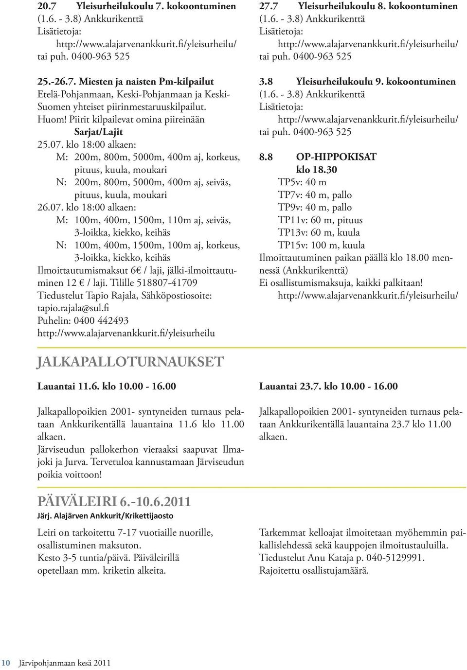 klo 18:00 alkaen: M: 200m, 800m, 5000m, 400m aj, korkeus, pituus, kuula, moukari N: 200m, 800m, 5000m, 400m aj, seiväs, pituus, kuula, moukari 26.07.