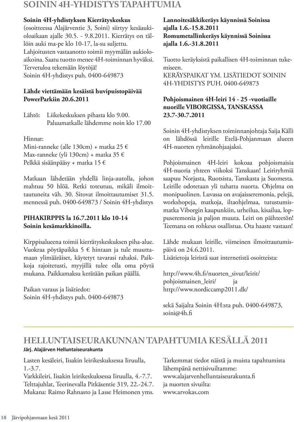 Soinin 4H-yhdistys puh. 0400-649873 Lähde viettämään kesäistä huvipuistopäivää PowerParkiin 20.6.2011 Lähtö: Liikekeskuksen pihasta klo 9.00. Paluumatkalle lähdemme noin klo 17.