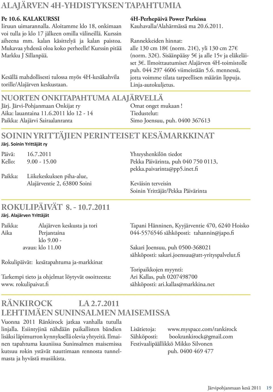 NUORTEN ONKITAPAHTUMA ALAJÄRVELLÄ Päivä: 16.7.2011 Kello: 9.00-15.00 Paikka: Liikekeskuksen piha-alue, Alajärventie 2, 63800 Soini 4H-Perhepäivä Power Parkissa Kauhavalla/Alahärmässä ma 20.6.2011. Rannekkeiden hinnat: alle 130 cm 18 (norm.
