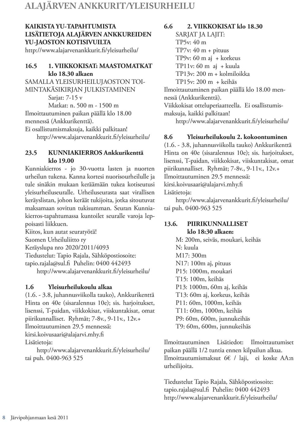 Ei osallistumismaksuja, kaikki palkitaan! 23.5 KUNNIAKIERROS Ankkurikenttä klo 19.00 Kunniakierros - jo 30-vuotta lasten ja nuorten urheilun tukena.