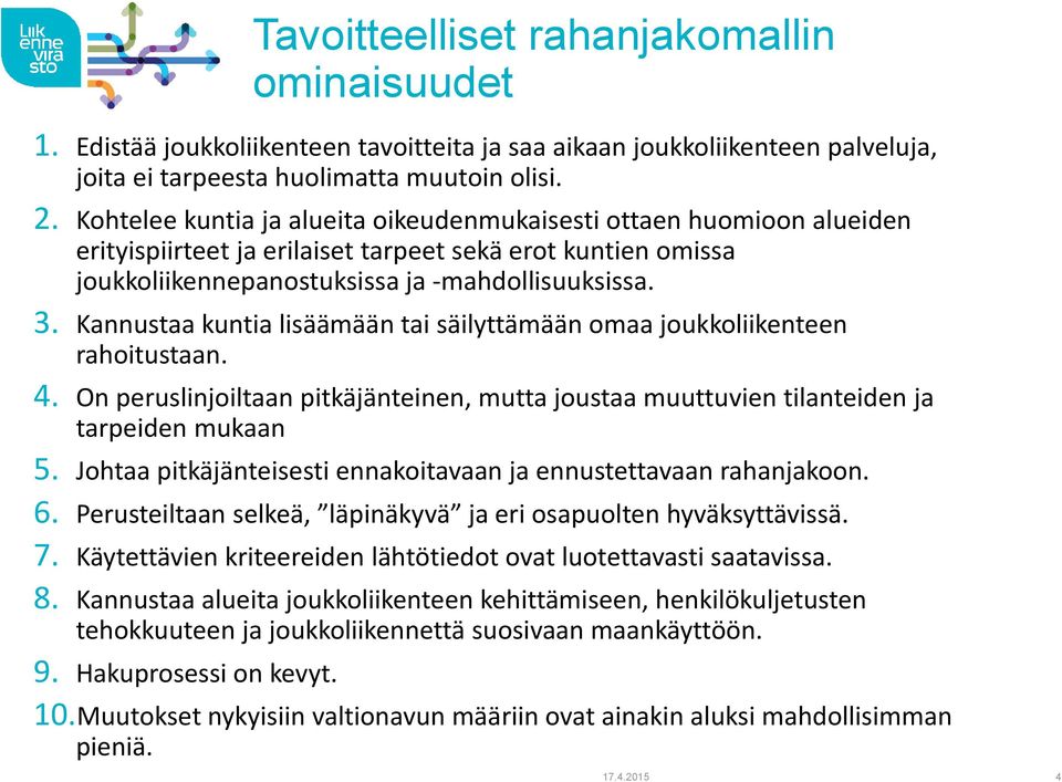 Kannustaa kuntia lisäämään tai säilyttämään omaa joukkoliikenteen rahoitustaan. 4. On peruslinjoiltaan pitkäjänteinen, mutta joustaa muuttuvien tilanteiden ja tarpeiden mukaan 5.