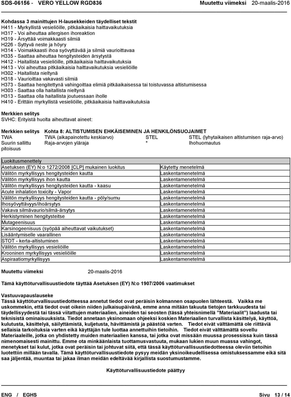 haittavaikutuksia H413 - Voi aiheuttaa pitkäaikaisia haittavaikutuksia vesieliöille H302 - Haitallista nieltynä H318 - Vaurioittaa vakavasti silmiä H373 - Saattaa hengitettynä vahingoittaa elimiä