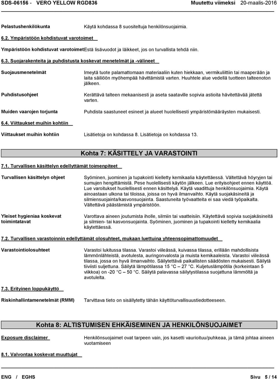 Suojarakenteita ja puhdistusta koskevat menetelmät ja -välineet Suojausmenetelmät Puhdistusohjeet Muiden vaarojen torjunta Imeytä tuote palamattomaan materiaaliin kuten hiekkaan, vermikuliittiin tai