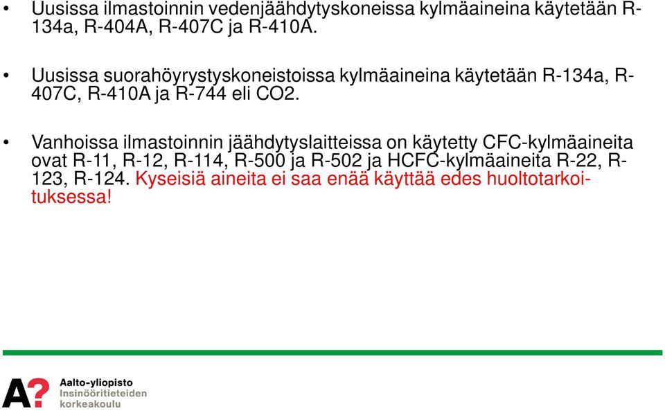 Vanhoissa ilmastoinnin jäähdytyslaitteissa on käytetty CFC-kylmäaineita ovat R-11, R-12, R-114, R-500 ja