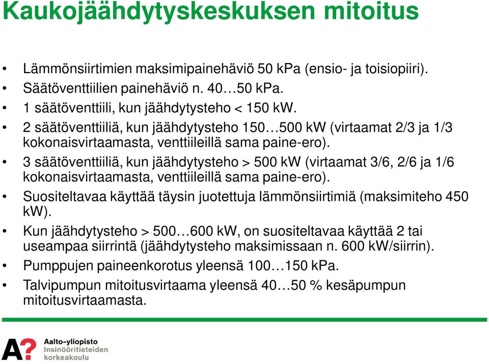 3 säätöventtiiliä, kun jäähdytysteho > 500 kw (virtaamat 3/6, 2/6 ja 1/6 kokonaisvirtaamasta, venttiileillä sama paine-ero).