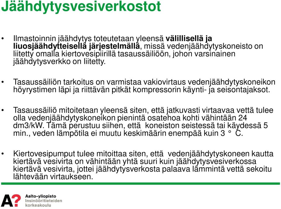 Tasaussäiliön tarkoitus on varmistaa vakiovirtaus vedenjäähdytyskoneikon höyrystimen läpi ja riittävän pitkät kompressorin käynti- ja seisontajaksot.