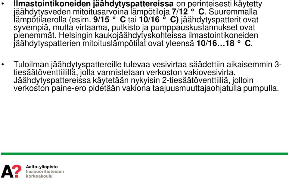 Helsingin kaukojäähdytyskohteissa ilmastointikoneiden jäähdytyspatterien mitoituslämpötilat ovat yleensä 10/16 18 C.