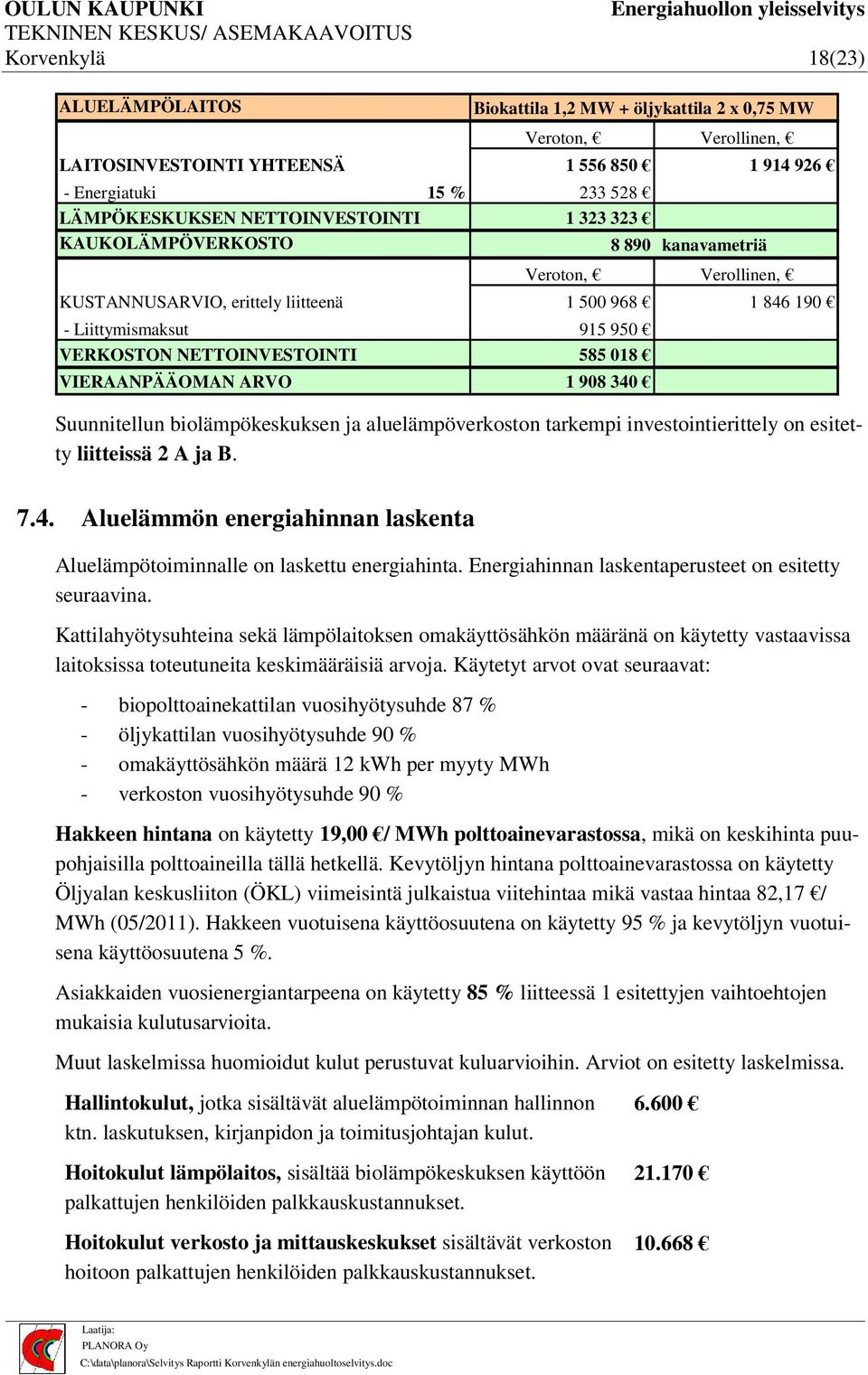 VIERAANPÄÄOMAN ARVO 1 908 340 Suunnitellun biolämpökeskuksen ja aluelämpöverkoston tarkempi investointierittely on esitetty liitteissä 2 A ja B. 7.4. Aluelämmön energiahinnan laskenta Aluelämpötoiminnalle on laskettu energiahinta.