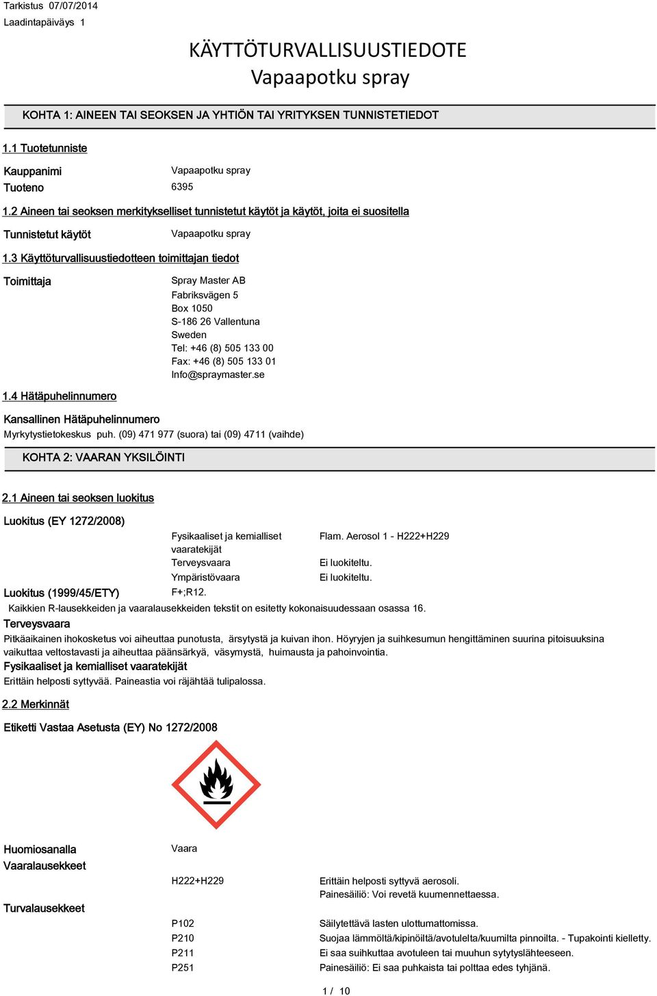 3 Käyttöturvallisuustiedotteen toimittajan tiedot Toimittaja Spray Master AB Fabriksvägen 5 Box 1050 S-186 26 Vallentuna Sweden Tel: +46 (8) 505 133 00 Fax: +46 (8) 505 133 01 Info@spraymaster.se 1.