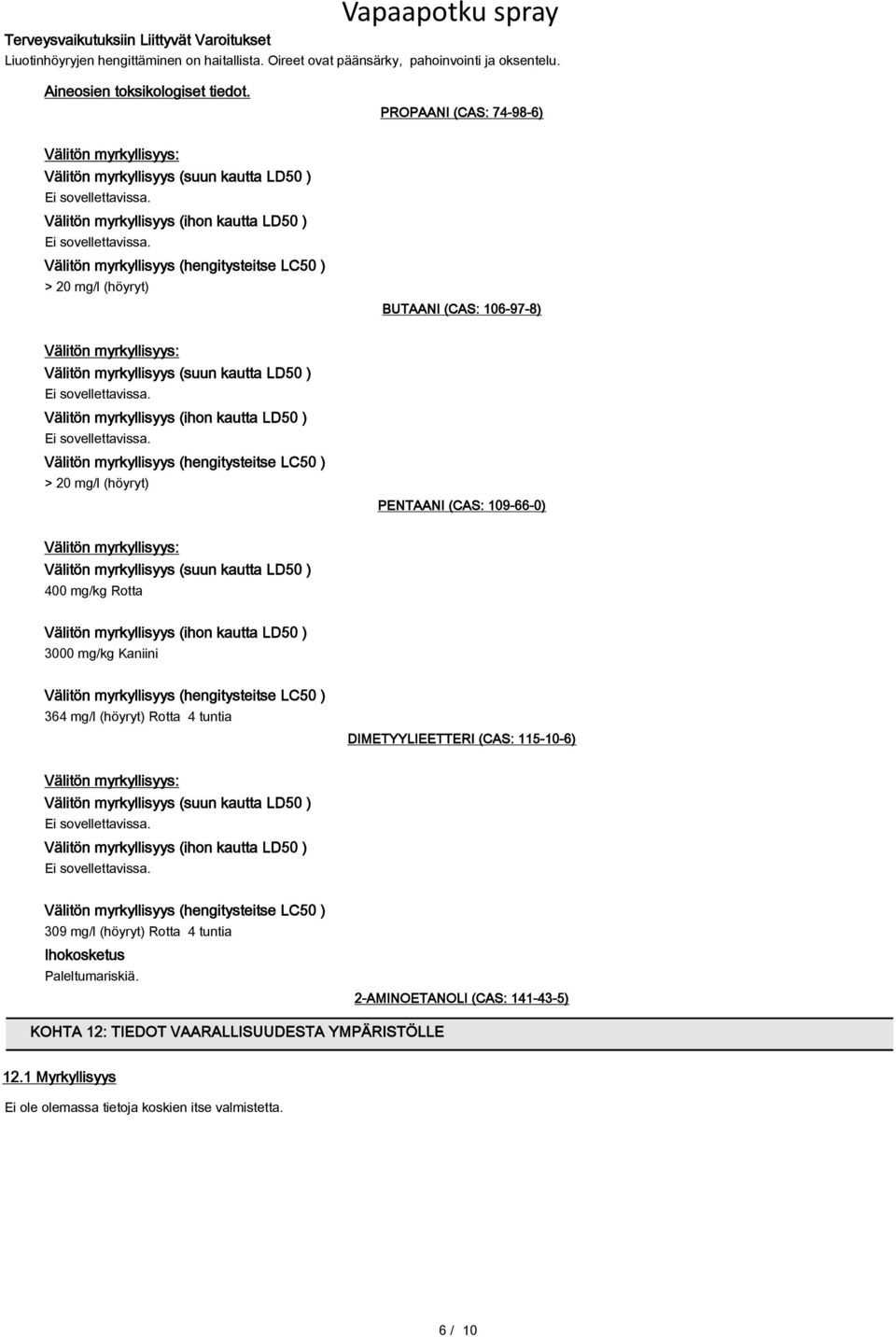 (CAS: 106-97-8) Välitön myrkyllisyys: Välitön myrkyllisyys (suun kautta LD50 ) Välitön myrkyllisyys (ihon kautta LD50 ) Välitön myrkyllisyys (hengitysteitse LC50 ) > 20 mg/l (höyryt) PENTAANI (CAS: