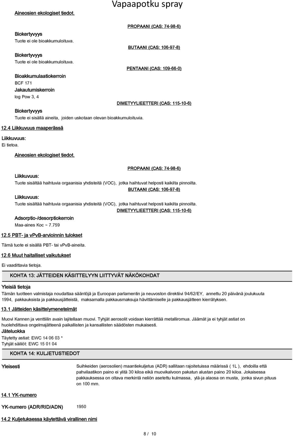 4 Liikkuvuus maaperässä Liikkuvuus: Ei tietoa. Aineosien ekologiset tiedot.