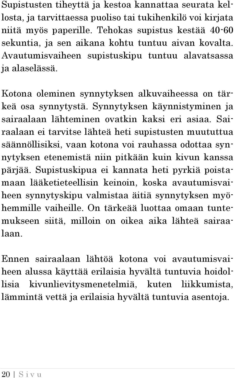 Kotona oleminen synnytyksen alkuvaiheessa on tärkeä osa synnytystä. Synnytyksen käynnistyminen ja sairaalaan lähteminen ovatkin kaksi eri asiaa.