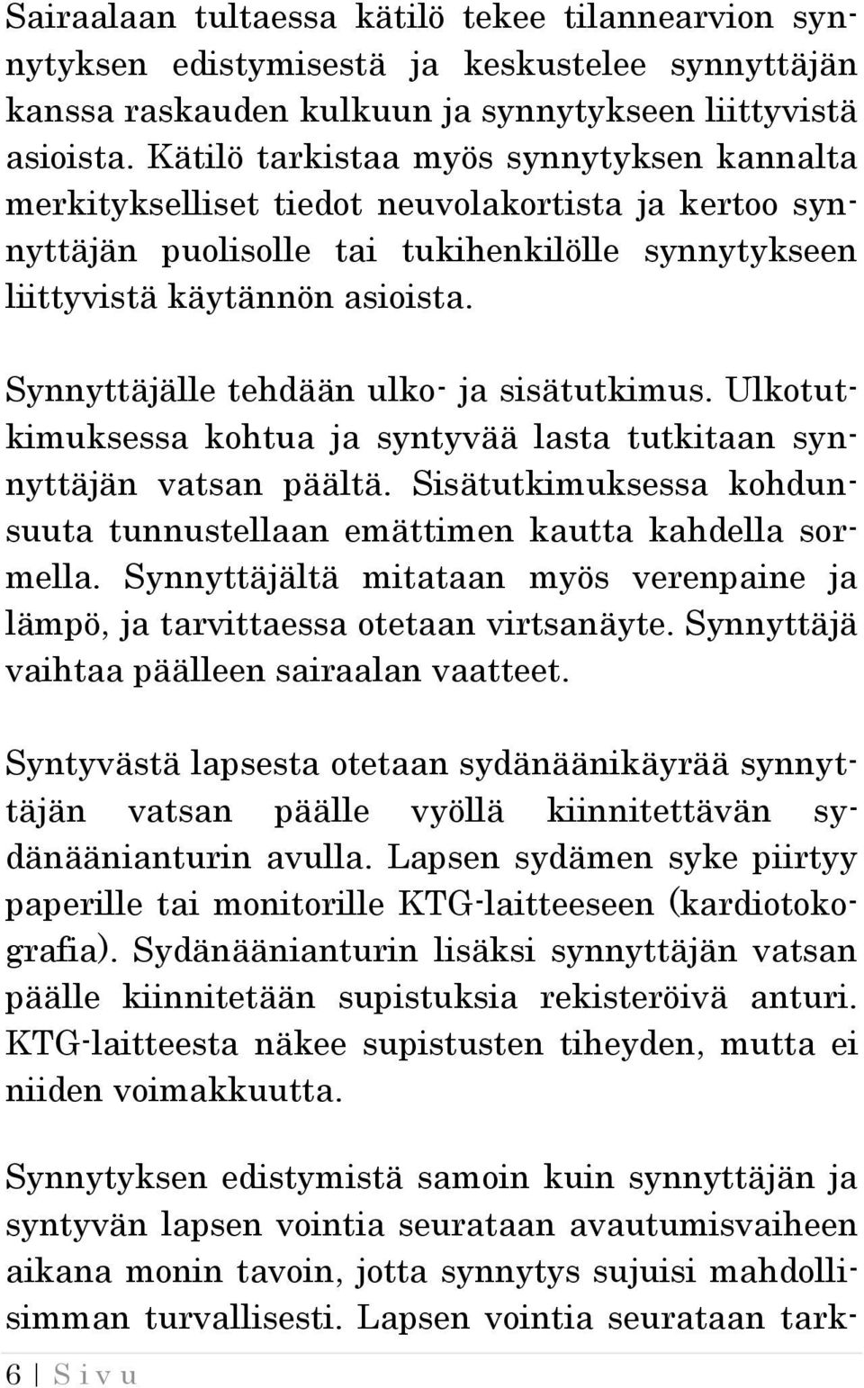 Synnyttäjälle tehdään ulko- ja sisätutkimus. Ulkotutkimuksessa kohtua ja syntyvää lasta tutkitaan synnyttäjän vatsan päältä.