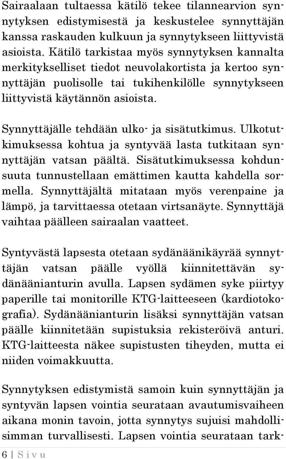 Synnyttäjälle tehdään ulko- ja sisätutkimus. Ulkotutkimuksessa kohtua ja syntyvää lasta tutkitaan synnyttäjän vatsan päältä.