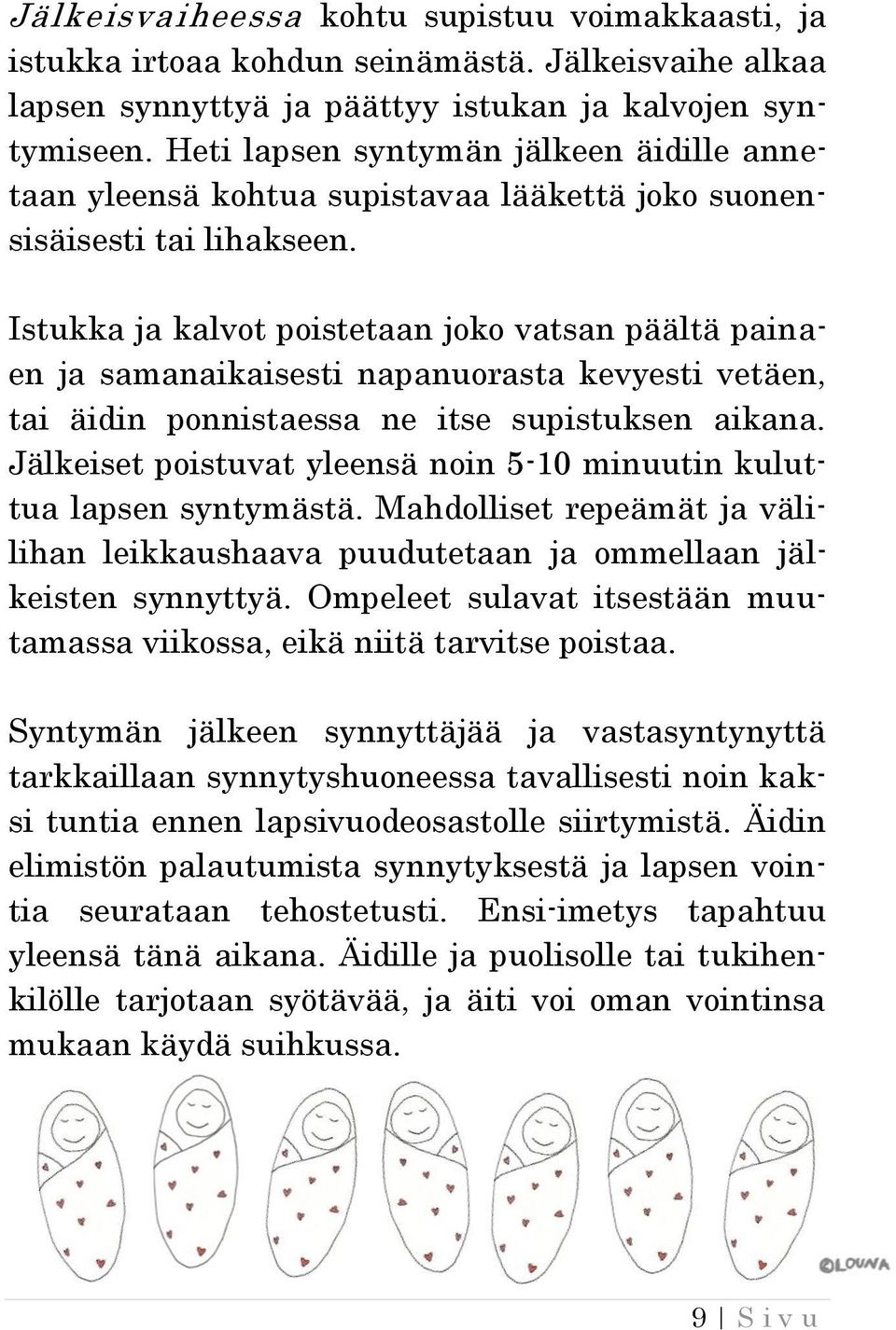 Istukka ja kalvot poistetaan joko vatsan päältä painaen ja samanaikaisesti napanuorasta kevyesti vetäen, tai äidin ponnistaessa ne itse supistuksen aikana.