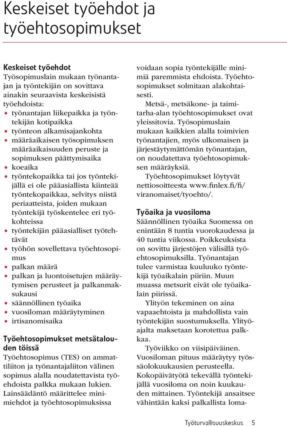 kiinteää työntekopaikkaa, selvitys niistä periaatteista, joiden mukaan työntekijä työskentelee eri työkohteissa työntekijän pääasialliset työtehtävät työhön sovellettava työehtosopimus palkan määrä