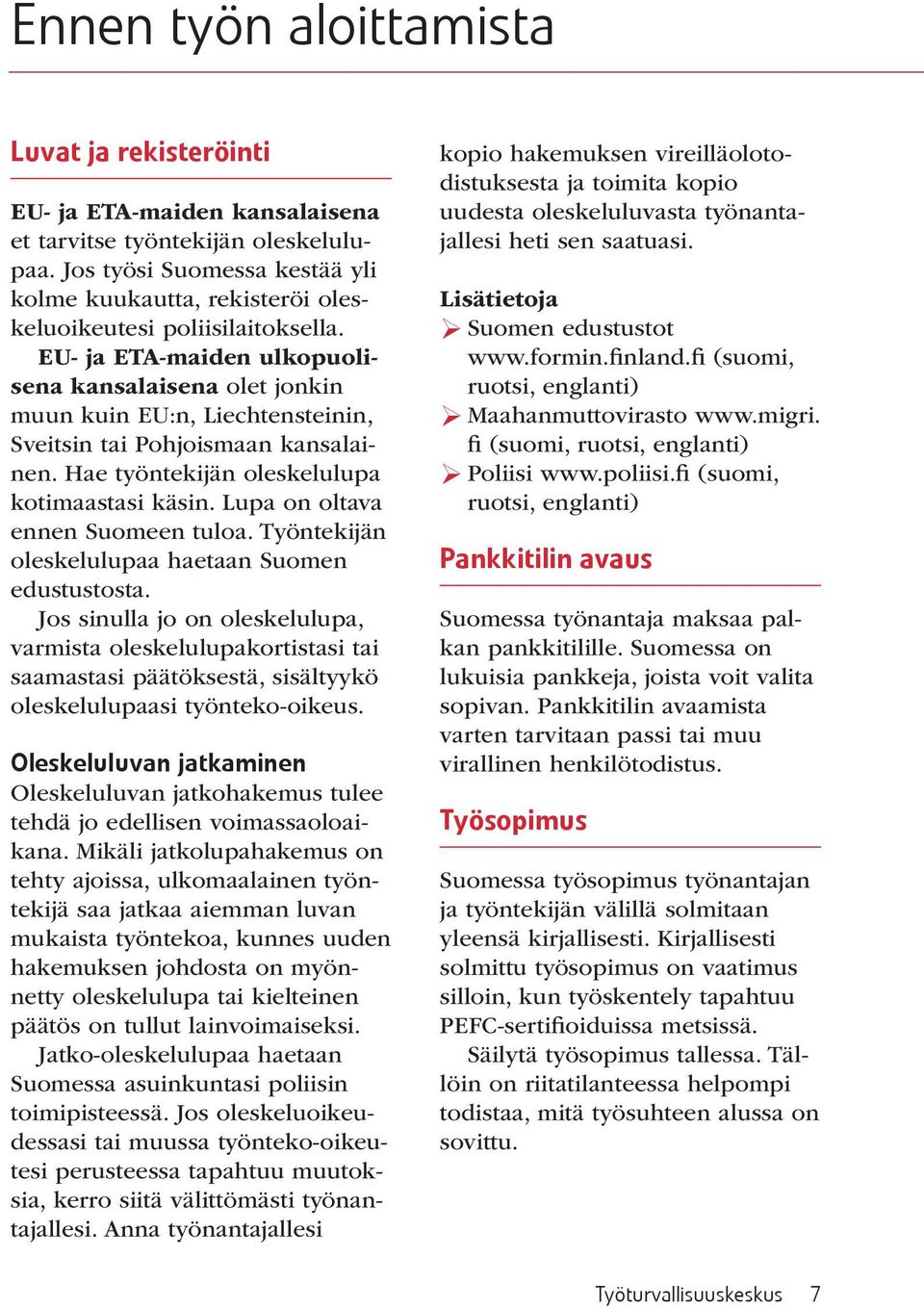 EU- ja ETA-maiden ulkopuolisena kansalaisena olet jonkin muun kuin EU:n, Liechtensteinin, Sveitsin tai Pohjoismaan kansalainen. Hae työntekijän oleskelulupa kotimaastasi käsin.