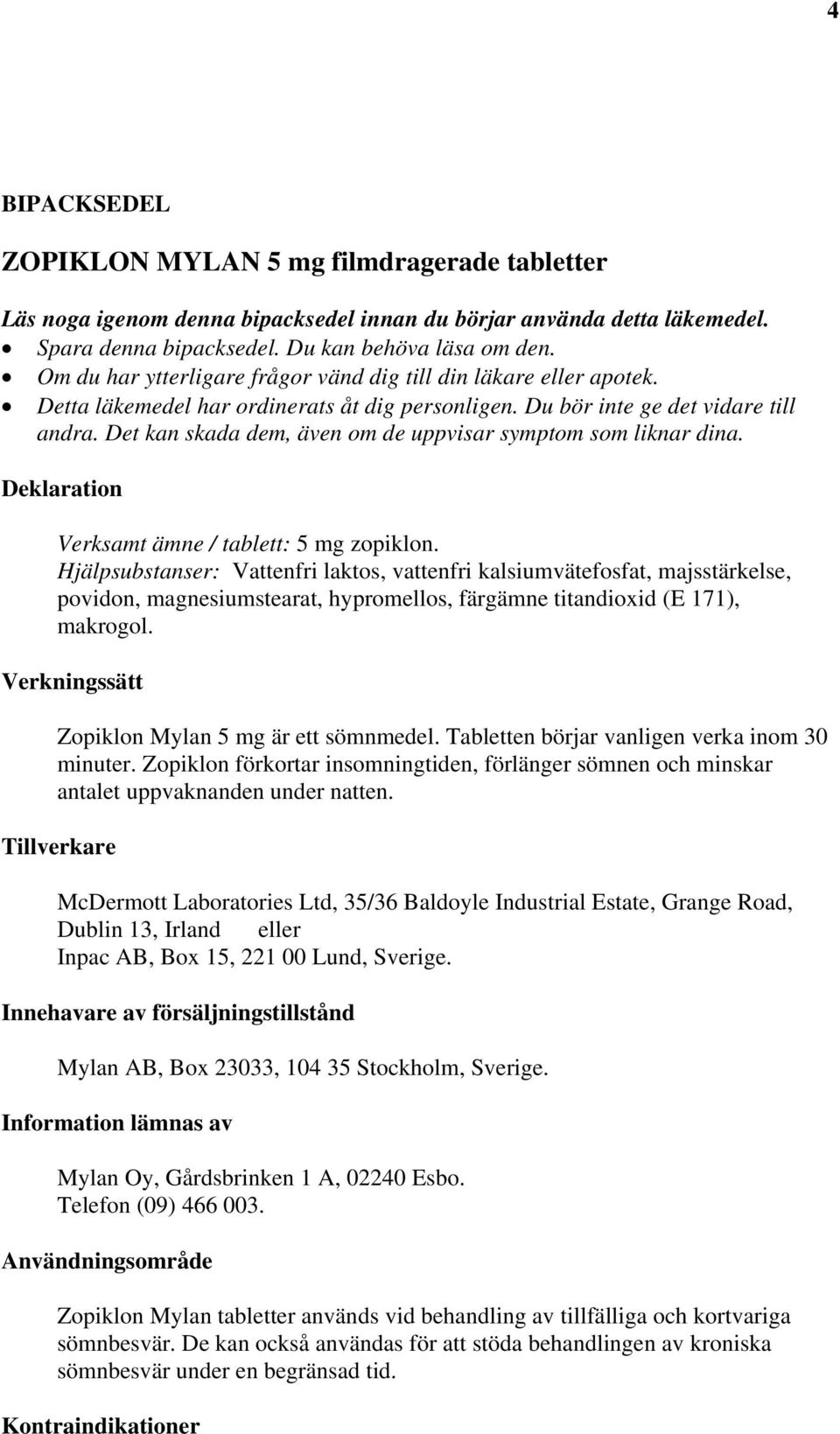 Det kan skada dem, även om de uppvisar symptom som liknar dina. Deklaration Verksamt ämne / tablett: 5 mg zopiklon.