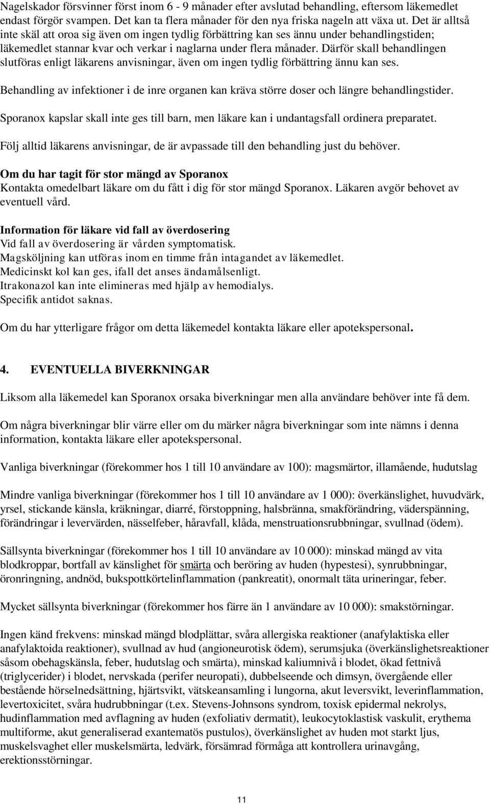 Därför skall behandlingen slutföras enligt läkarens anvisningar, även om ingen tydlig förbättring ännu kan ses.